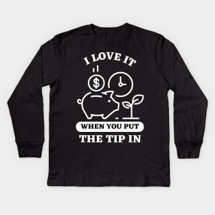 I Love It When You Put The Tip In Kids Long Sleeve T-Shirt